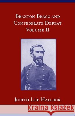 Braxton Bragg and Confederate Defeat V. II: Volume 2 Hallock, Judith Lee 9780817355944
