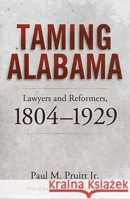 Taming Alabama: Lawyers and Reformers, 1804-1929 Pruitt Jr, Paul M. 9780817356019
