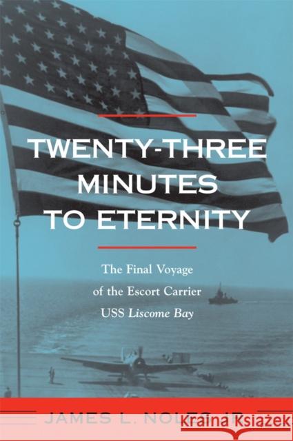 Twenty-Three Minutes to Eternity: The Final Voyage of the Escort Carrier USS Liscome Bay Noles, James L. 9780817356033