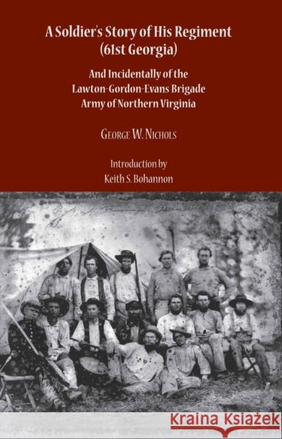 A Soldier's Story of His Regiment (61st Georgia): And Incidentally of the Lawton-Gordon-Evans Brigade Army of Northern Virginia Bohannon, Keith S. 9780817356460