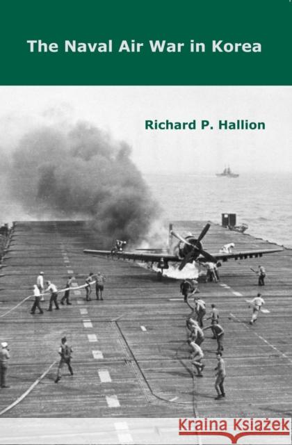 The Naval Air War in Korea Richard P Hallion 9780817356583