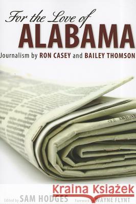 For the Love of Alabama: Journalism by Ron Casey and Bailey Thomson Hodges, Sam 9780817356668 University Alabama Press