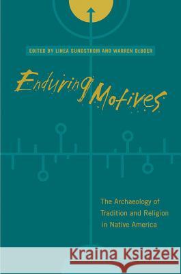 Enduring Motives: The Archaeology of Tradition and Religion in Native America Sundstrom, Linea 9780817357153 University Alabama Press