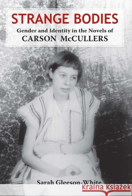 Strange Bodies: Gender and Identity in the Novels of Carson McCullers Gleeson-White, Sarah 9780817357214