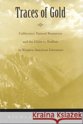 Traces of Gold: California's Natural Resources and the Claim to Realism in Western American Literature Witschi, Nicolas S. 9780817357412
