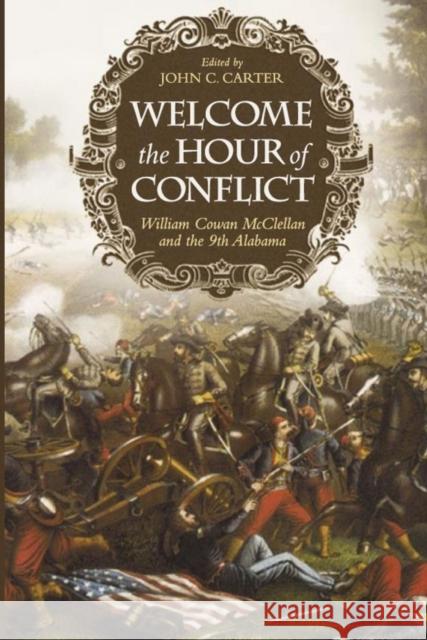 Welcome the Hour of Conflict: William Cowan McClellan and the 9th Alabama William Cowan McClellan John A. Carter 9780817357863