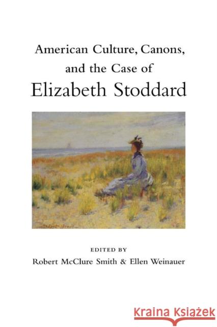 American Culture, Canons, and the Case of Elizabeth Stoddard Robert Smith Ellen Weinauer Paul Crumbley 9780817357931 University Alabama Press
