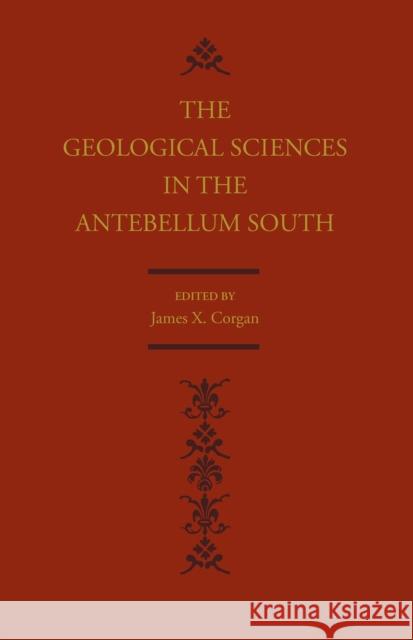 The Geological Sciences in the Antebellum South James X. Corgan Michele L. Aldrich Daniel D. Arden 9780817357986