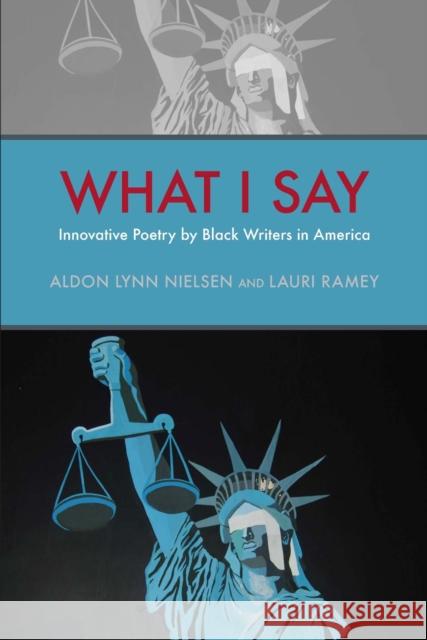 What I Say: Innovative Poetry by Black Writers in America Aldon Lynn Nielsen Lauri Ramey C. S. Giscombe 9780817358006 University Alabama Press