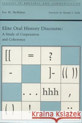 Elite Oral History Discourse: A Study of Cooperation and Coherence Eva M. McMahan Ronald J. Grele 9780817358549 University Alabama Press