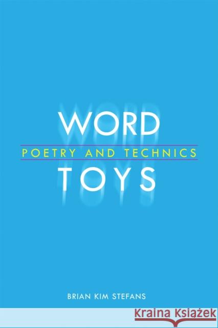 Word Toys: Poetry and Technics Brian Kim Stefans 9780817358952 University Alabama Press