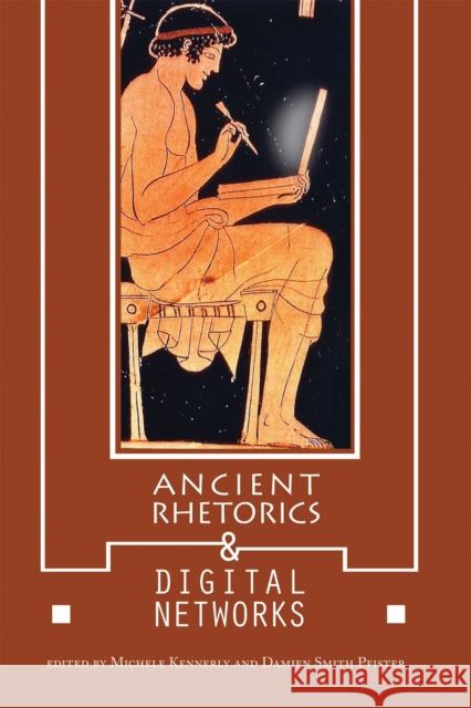 Ancient Rhetorics and Digital Networks Michele Kennerly Damien Smith Pfister Michele Kennerly 9780817359041