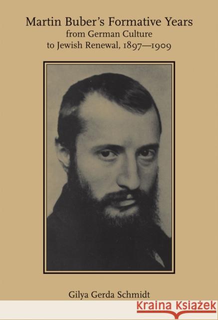 Martin Buber's Formative Years: From German Culture to Jewish Renewal, 1897-1909 Gilya Gerda Schmidt 9780817359126 University Alabama Press