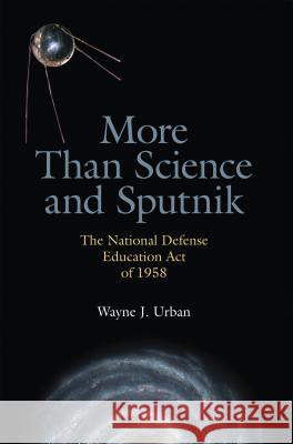 More Than Science and Sputnik: The National Defense Education Act of 1958 Wayne J. Urban 9780817359195