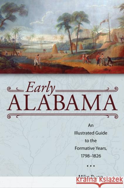 Early Alabama: An Illustrated Guide to the Formative Years, 1798-1826 Mike Bunn 9780817359287