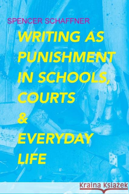 Writing as Punishment in Schools, Courts, and Everyday Life Spencer Schaffner 9780817359553 University Alabama Press