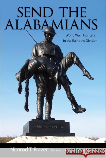 Send the Alabamians: World War I Fighters in the Rainbow Division Nimrod Thompson Frazer Edwin C. Bridges 9780817359799