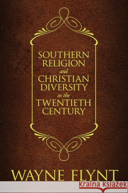 Southern Religion and Christian Diversity in the Twentieth Century Wayne Flynt Charles A. Israel John Giggie 9780817360221