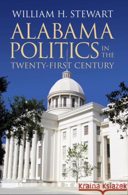 Alabama Politics in the Twenty-First Century William H. Stewart 9780817360276