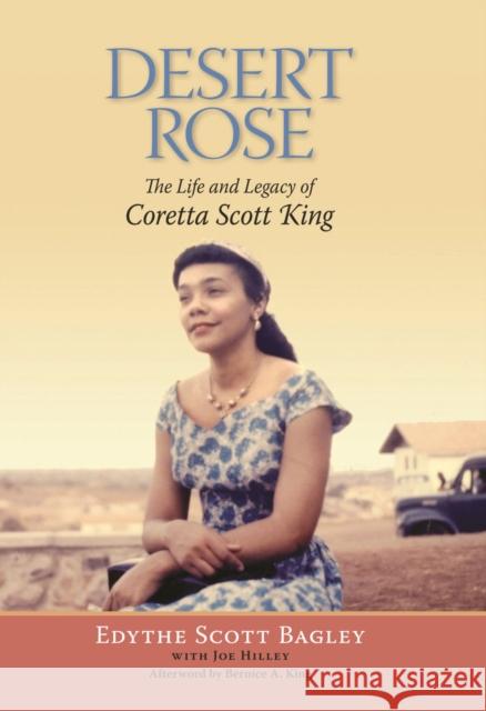 Desert Rose: The Life and Legacy of Coretta Scott King Edythe Scott Bagley Joe Hilley Bernice King 9780817360429