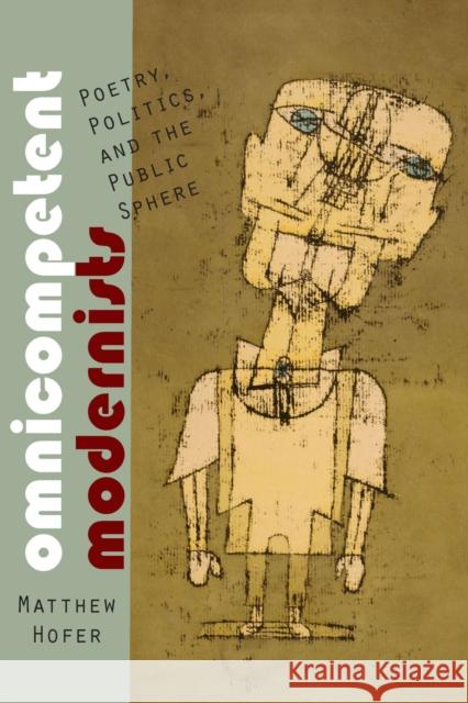 Omnicompetent Modernists: Poetry, Politics, and the Public Sphere Matthew Hofer 9780817360610