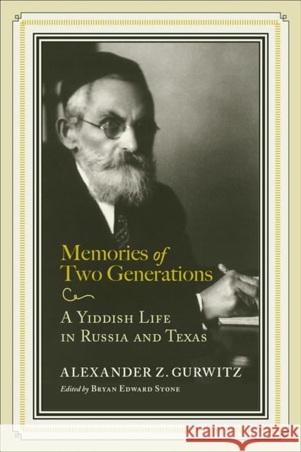 Memories of Two Generations: A Yiddish Life in Russia and Texas Alexander Z. Gurwitz Bryan Edward Stone Amram Prero 9780817360740 University Alabama Press