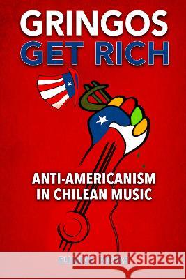 Gringos Get Rich: Anti-Americanism in Chilean Music Eunice Rojas 9780817360979 University Alabama Press