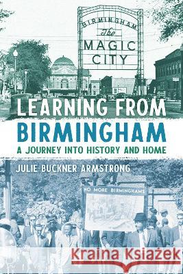 Learning from Birmingham: A Journey Into History and Home Julie Buckner Armstrong 9780817361068 University Alabama Press