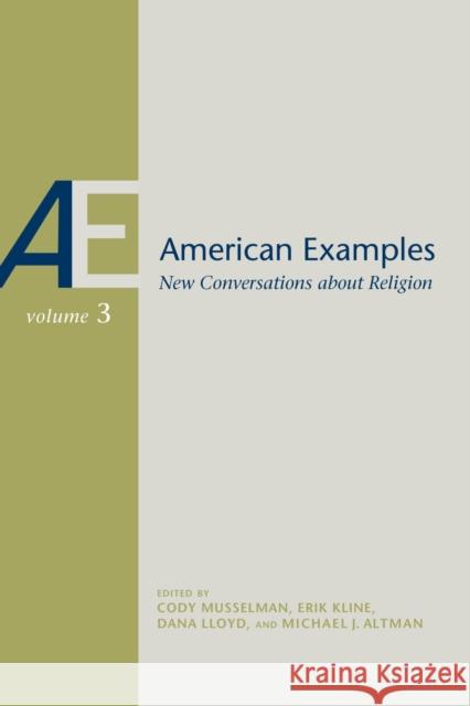 American Examples: New Conversations about Religion, Volume Three Michael J. Altman Erik Kline Dana Lloyd 9780817361273