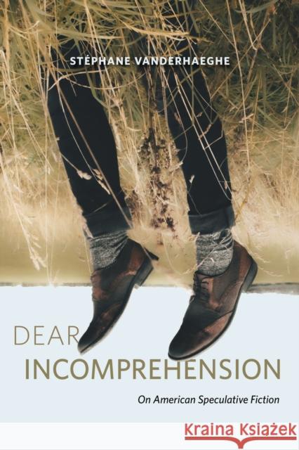 Dear Incomprehension: On American Speculative Fiction  9780817361372 The University of Alabama Press
