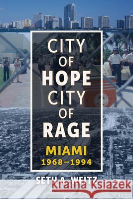 City of Hope, City of Rage: Miami, 1968-1994 Seth A. Weitz 9780817361471 University Alabama Press