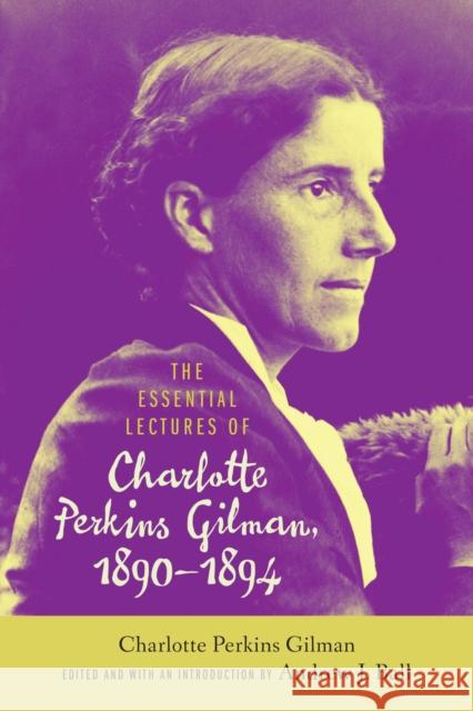 The Essential Lectures of Charlotte Perkins Gilman, 1890-1894 Charlotte Perkins Gilman 9780817361501 The University of Alabama Press