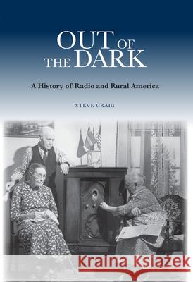 Out of the Dark: A History of Radio and Rural America Steve Craig 9780817362690 University Alabama Press