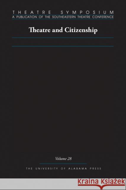 Theatre Symposium, Vol. 28: Theatre and Citizenship Andrew Gibb Alex Ates Becky K. Becker 9780817370152