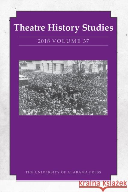 Theatre History Studies 2018, Vol. 37 Freeman, Sara 9780817371128