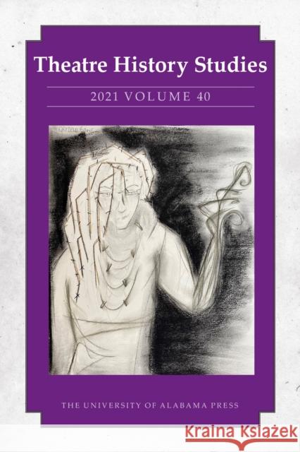 Theatre History Studies 2021, Vol 40 Lisa Jackson-Schebetta Angela K. Ahlgren Jane Barnette 9780817371159