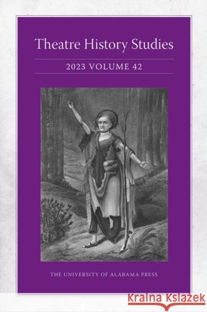 Theatre History Studies 2023, Volume 42 Jessica N. Pabon-Colon 9780817371173 The University of Alabama Press