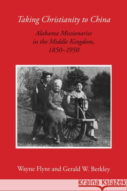 Taking Christianity to China: Alabama Missionaries in the Middle Kingdom, 1850-1950 S. Paul Garner 9780817389000