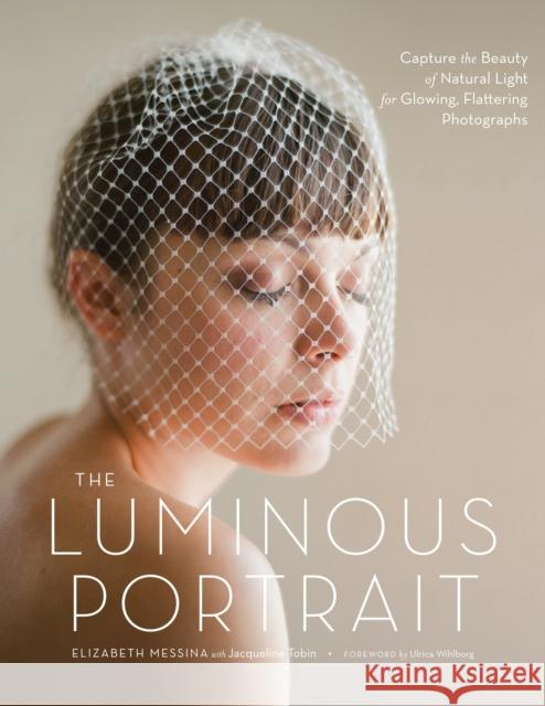 The Luminous Portrait: Capture the Beauty of Natural Light for Glowing, Flattering Photographs Messina, Elizabeth 9780817400125 Watson-Guptill Publications