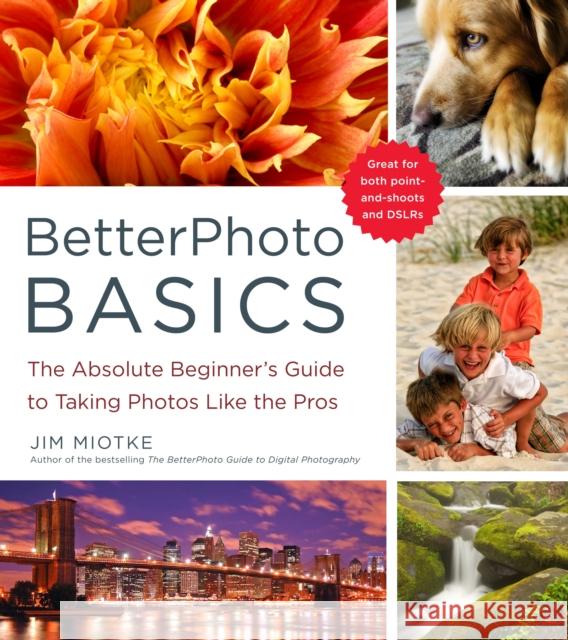 BetterPhoto Basics: The Absolute Beginner's Guide to Taking Photos Like a Pro Miotke, Jim 9780817405021 Amphoto Books