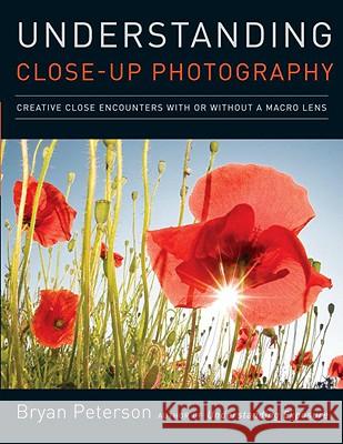 Understanding Close-Up Photography: Creative Close Encounters with or Without a Macro Lens Peterson, Bryan 9780817427191 0