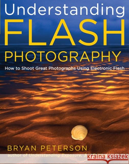Understanding Flash Photography: How to Shoot Great Photographs Using Electronic Flash Peterson, Bryan 9780817439569 0