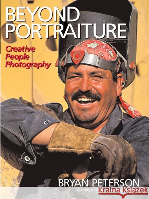 Beyond Portraiture: Creative People Photography Peterson, Bryan 9780817453916 Watson-Guptill Publications