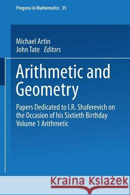Arithmetic and Geometry: Papers Dedicated to I.R. Shafarevich on the Occasion of His Sixtieth Birthday Volume I Arithmetic Michael Artin, John Tate 9780817631321 Birkhauser Boston Inc