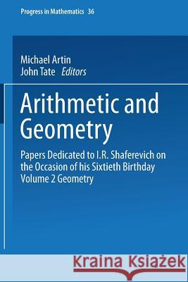 Arithmetic and Geometry: Papers Dedicated to I.R. Shafarevich on the Occasion of His Sixtieth Birthday. Volume II: Geometry Artin, Michael 9780817631338