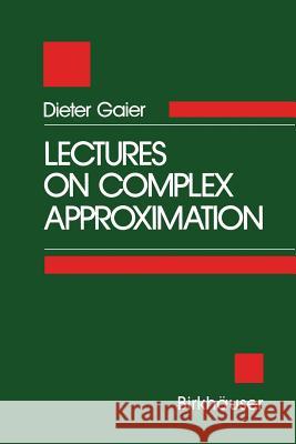 Lectures on Complex Approximation Dieter Gaier Gaier 9780817631475 Birkhauser