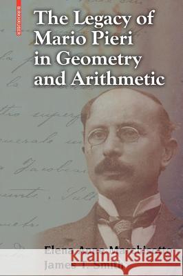 The Legacy of Mario Pieri in Geometry and Arithmetic Marchisotto, Elena Anne 9780817632106 Springer