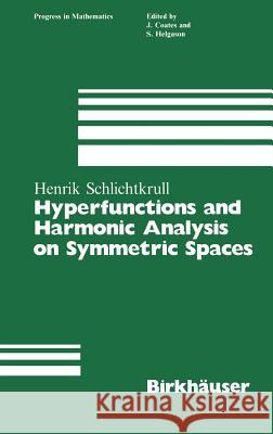 Hyperfunctions and Harmonic Analysis on Symmetric Spaces Henrik Schlichtkrull 9780817632151 Birkhauser