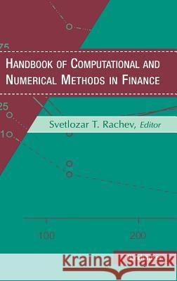 Handbook of Computational and Numerical Methods in Finance Svetlozar T. Rachev S. T. Rachev Svetlozar T. Rachev 9780817632199 Springer