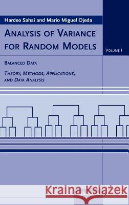 Analysis of Variance for Random Models: Volume I: Balanced Data Theory, Methods, Applications and Data Analysis Sahai, Hardeo 9780817632304 Birkhauser